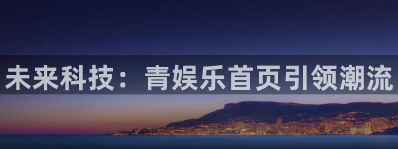 蓝图娱乐官网入口：未来科技：青娱乐首页引领潮流