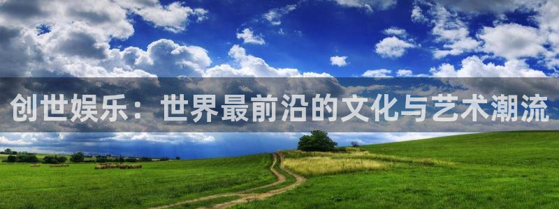 蓝图娱乐平台主管：创世娱乐：世界最前沿的文化与艺术潮流